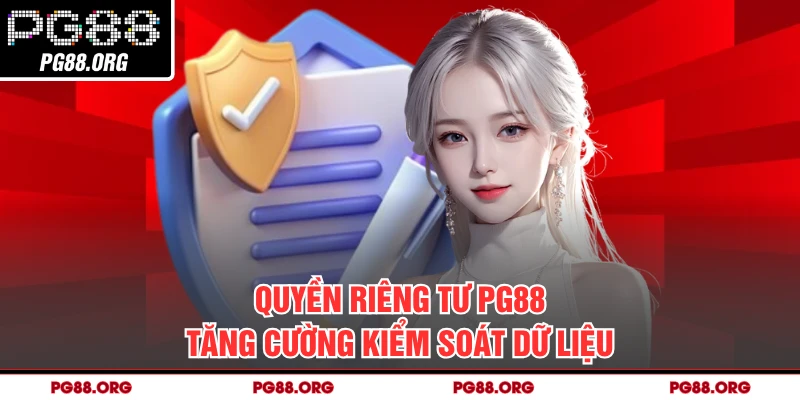 Quyền riêng tư PG88 tăng cường kiểm soát dữ liệu