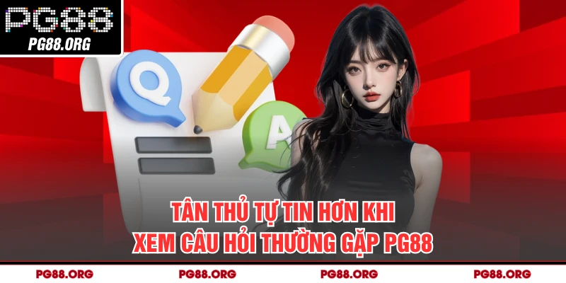 Tân thủ tự tin hơn khi xem câu hỏi thường gặp PG88